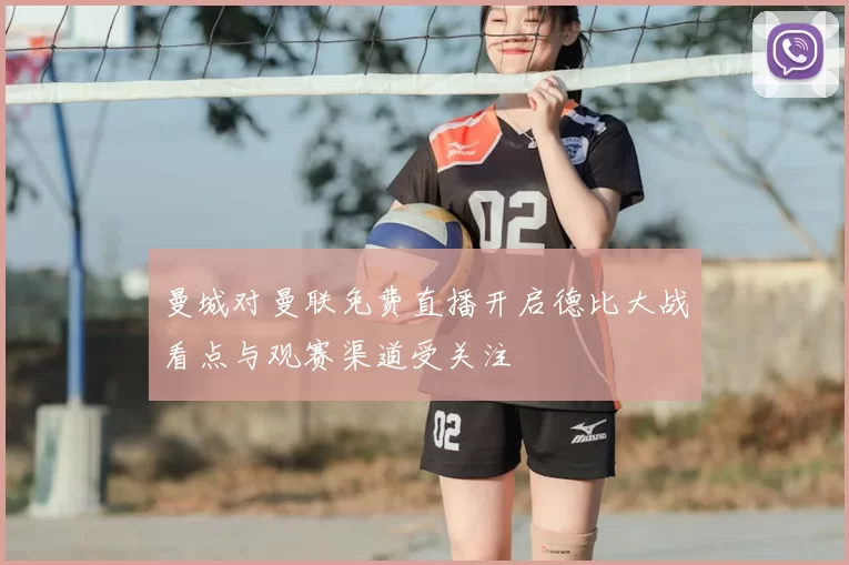 曼城对曼联免费直播开启德比大战看点与观赛渠道受关注